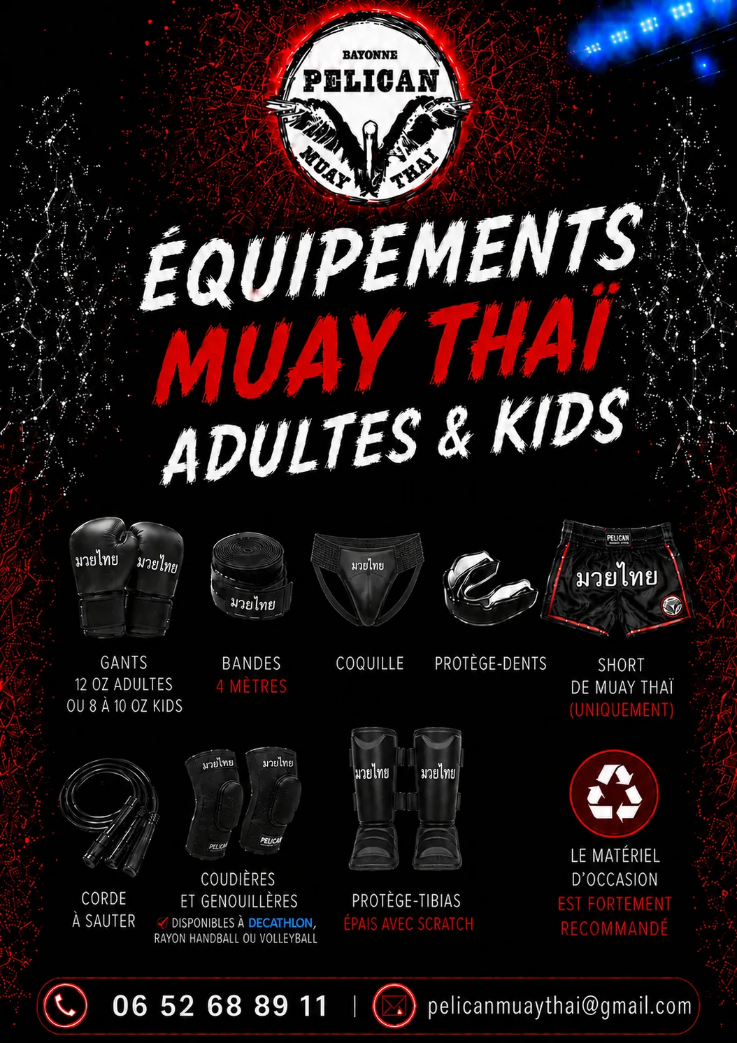 Equipements Muay Thai adultes et kids a prevoir : gants 12 oz adultes ou 8 a 10 oz kids, bandes de 4 metres, coquille, protege-dents, short de Muay Thai uniquement, corde a sauter, coudieres et genouilleres (disponibles a Decathlon, rayon handball ou volleyball), protege-tibias epais avec scratch. Le materiel d'occasion est fortement recommande.